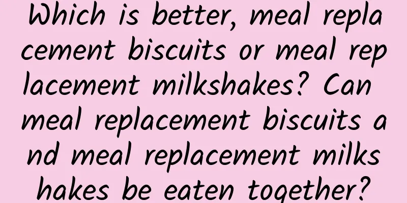 Which is better, meal replacement biscuits or meal replacement milkshakes? Can meal replacement biscuits and meal replacement milkshakes be eaten together?