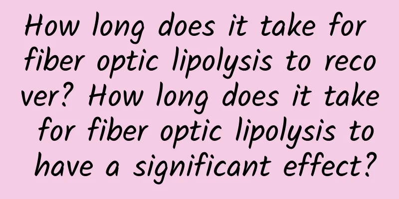 How long does it take for fiber optic lipolysis to recover? How long does it take for fiber optic lipolysis to have a significant effect?