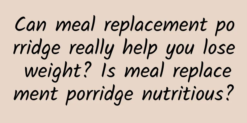 Can meal replacement porridge really help you lose weight? Is meal replacement porridge nutritious?