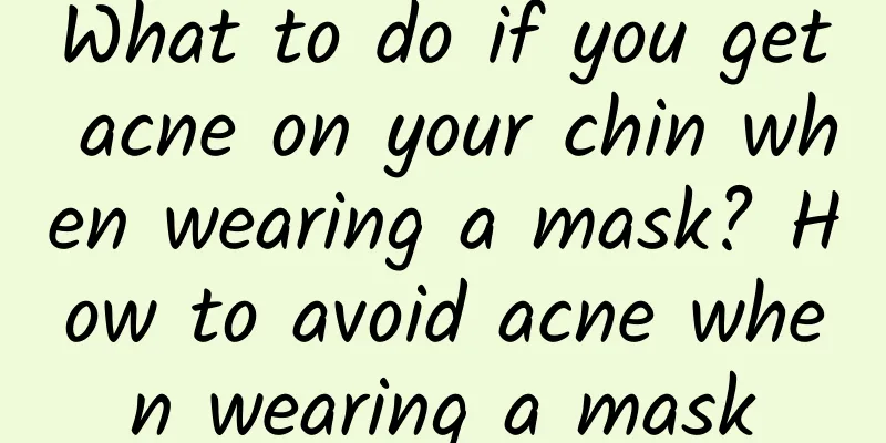 What to do if you get acne on your chin when wearing a mask? How to avoid acne when wearing a mask