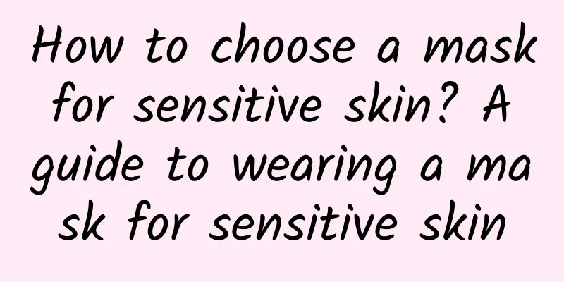 How to choose a mask for sensitive skin? A guide to wearing a mask for sensitive skin
