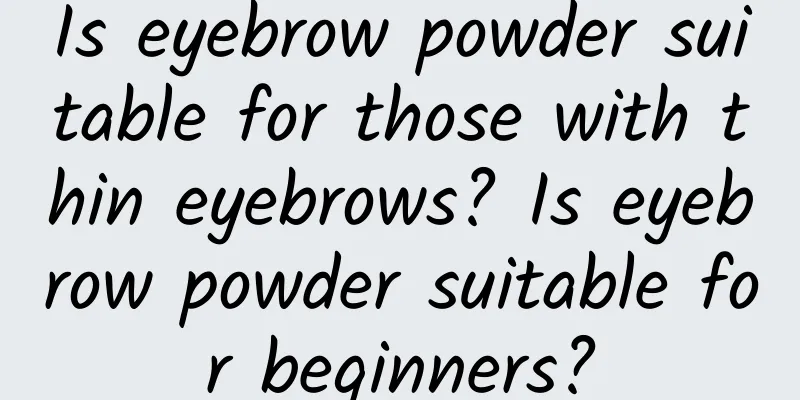 Is eyebrow powder suitable for those with thin eyebrows? Is eyebrow powder suitable for beginners?