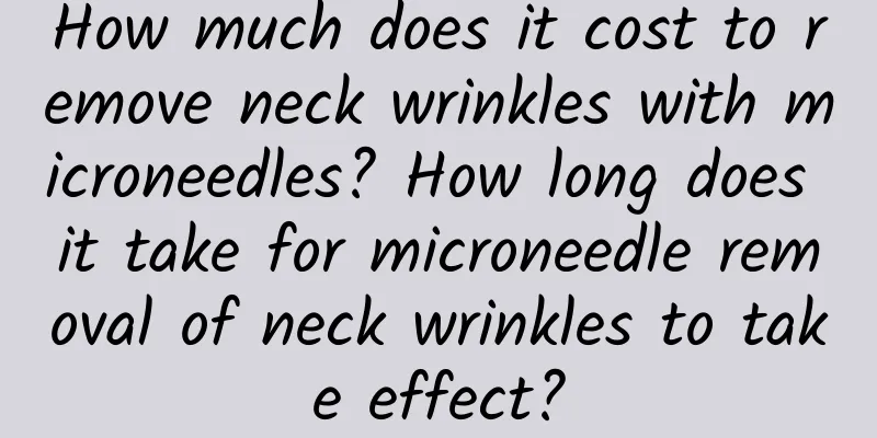 How much does it cost to remove neck wrinkles with microneedles? How long does it take for microneedle removal of neck wrinkles to take effect?