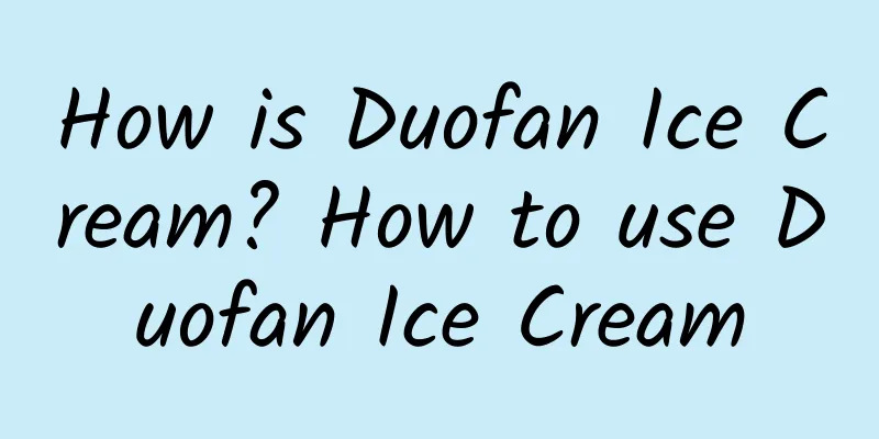 How is Duofan Ice Cream? How to use Duofan Ice Cream
