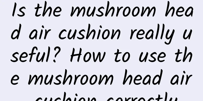 Is the mushroom head air cushion really useful? How to use the mushroom head air cushion correctly