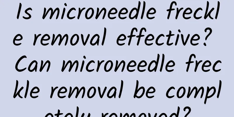 Is microneedle freckle removal effective? Can microneedle freckle removal be completely removed?