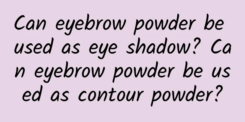 Can eyebrow powder be used as eye shadow? Can eyebrow powder be used as contour powder?