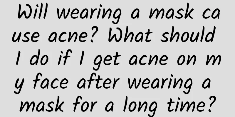 Will wearing a mask cause acne? What should I do if I get acne on my face after wearing a mask for a long time?