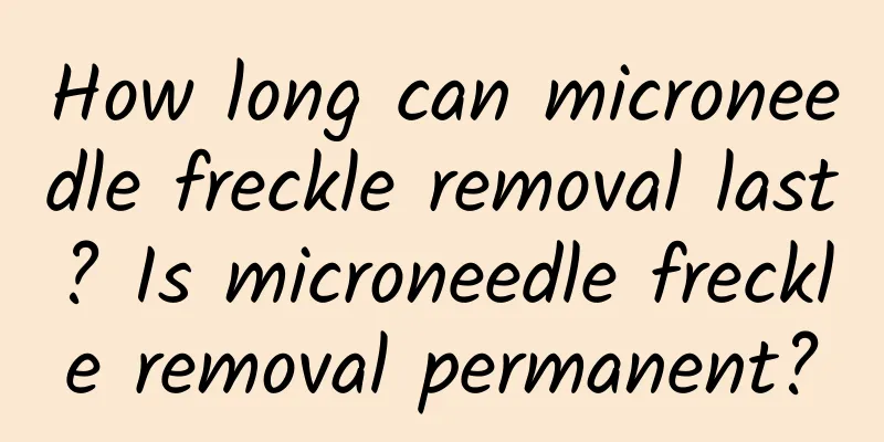How long can microneedle freckle removal last? Is microneedle freckle removal permanent?