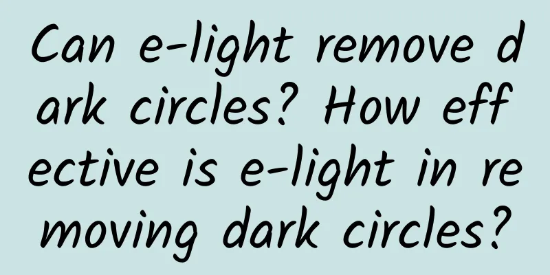 Can e-light remove dark circles? How effective is e-light in removing dark circles?