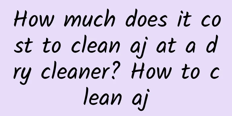 How much does it cost to clean aj at a dry cleaner? How to clean aj