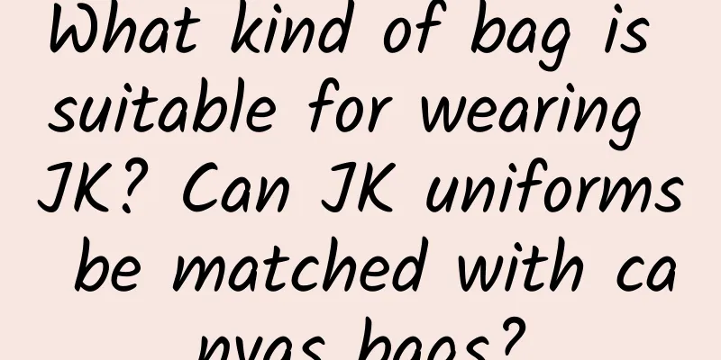 What kind of bag is suitable for wearing JK? Can JK uniforms be matched with canvas bags?