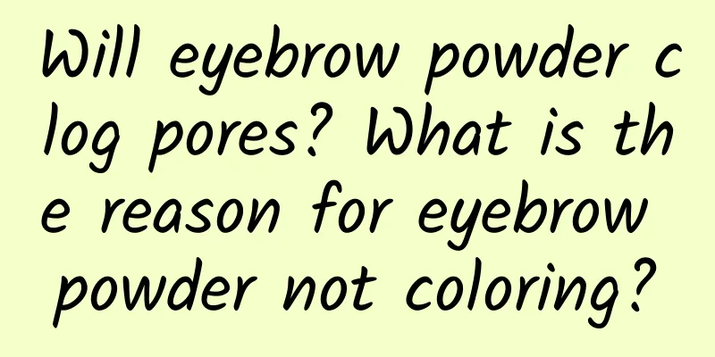 Will eyebrow powder clog pores? What is the reason for eyebrow powder not coloring?