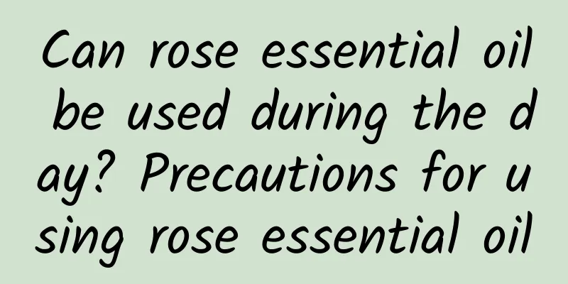 Can rose essential oil be used during the day? Precautions for using rose essential oil