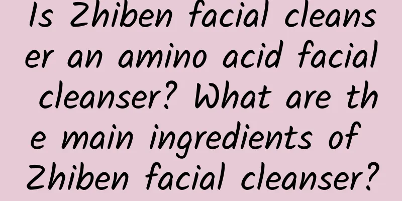 Is Zhiben facial cleanser an amino acid facial cleanser? What are the main ingredients of Zhiben facial cleanser?