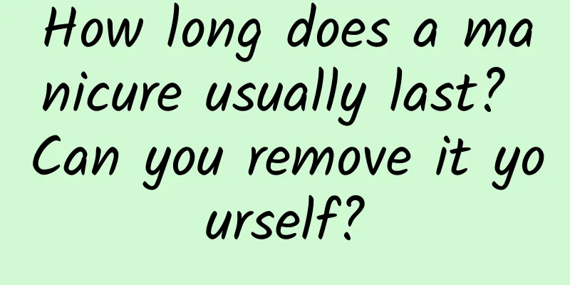 How long does a manicure usually last? Can you remove it yourself?