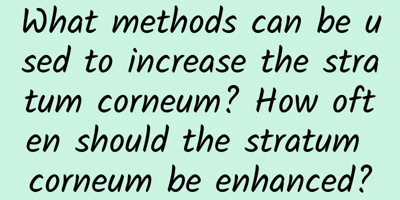 What methods can be used to increase the stratum corneum? How often should the stratum corneum be enhanced?