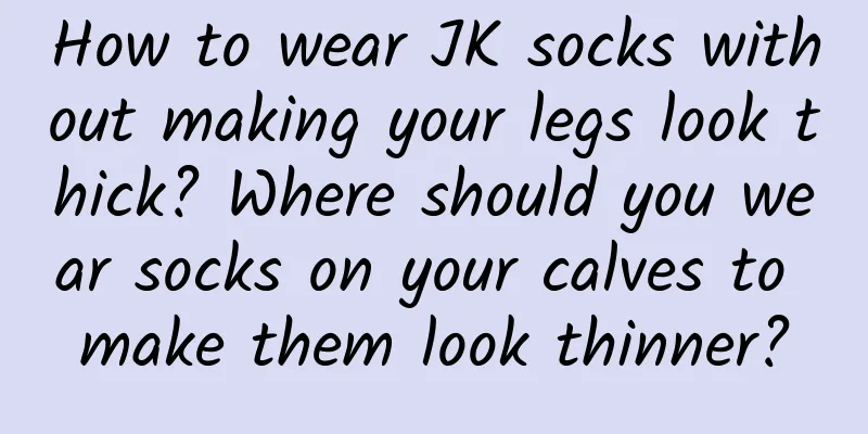 How to wear JK socks without making your legs look thick? Where should you wear socks on your calves to make them look thinner?