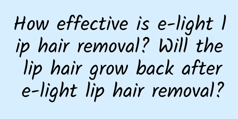 How effective is e-light lip hair removal? Will the lip hair grow back after e-light lip hair removal?