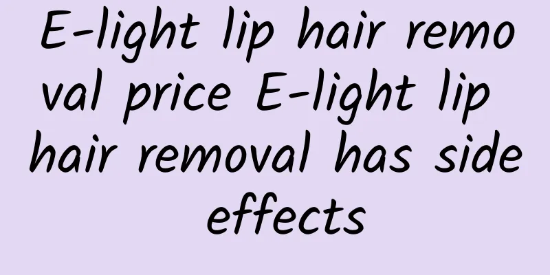 E-light lip hair removal price E-light lip hair removal has side effects