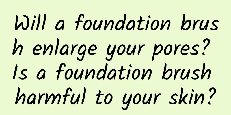 Will a foundation brush enlarge your pores? Is a foundation brush harmful to your skin?