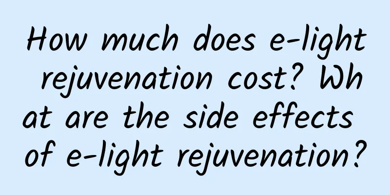 How much does e-light rejuvenation cost? What are the side effects of e-light rejuvenation?