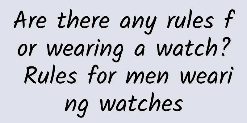 Are there any rules for wearing a watch? Rules for men wearing watches