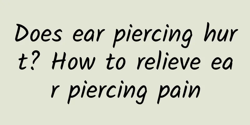 Does ear piercing hurt? How to relieve ear piercing pain