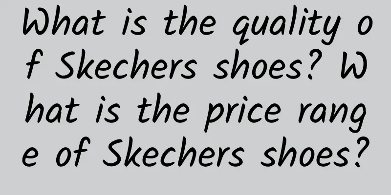 What is the quality of Skechers shoes? What is the price range of Skechers shoes?