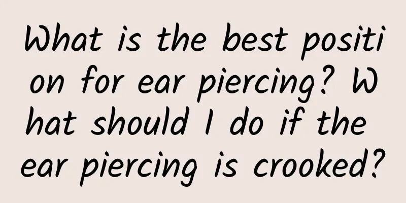 What is the best position for ear piercing? What should I do if the ear piercing is crooked?