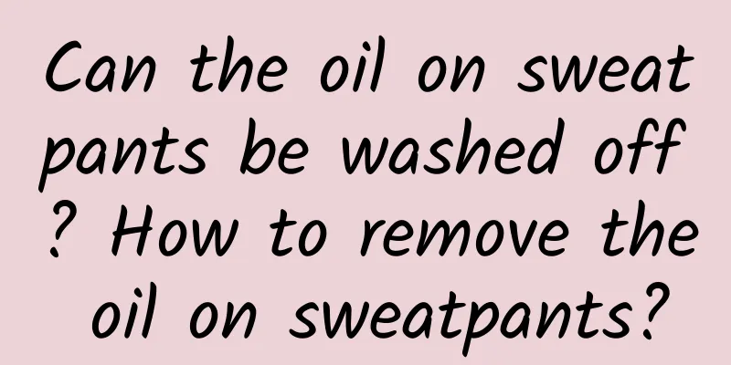Can the oil on sweatpants be washed off? How to remove the oil on sweatpants?