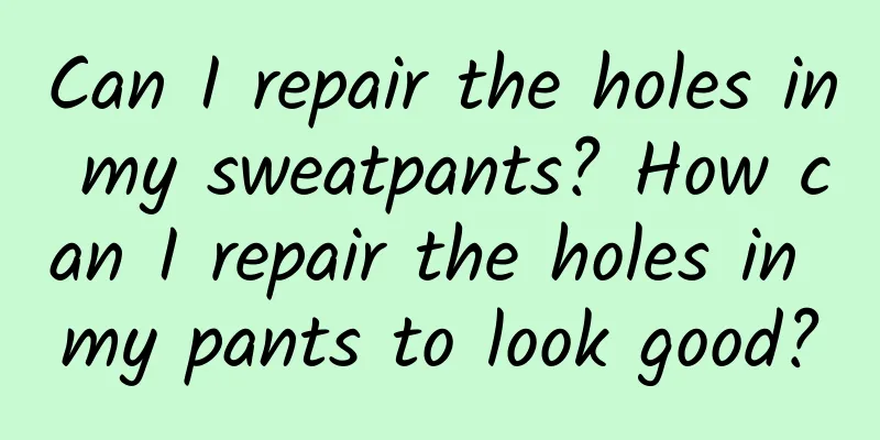 Can I repair the holes in my sweatpants? How can I repair the holes in my pants to look good?