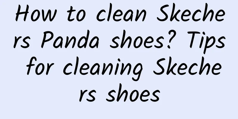How to clean Skechers Panda shoes? Tips for cleaning Skechers shoes