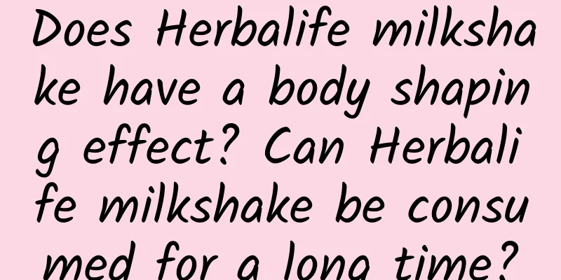 Does Herbalife milkshake have a body shaping effect? ​​Can Herbalife milkshake be consumed for a long time?