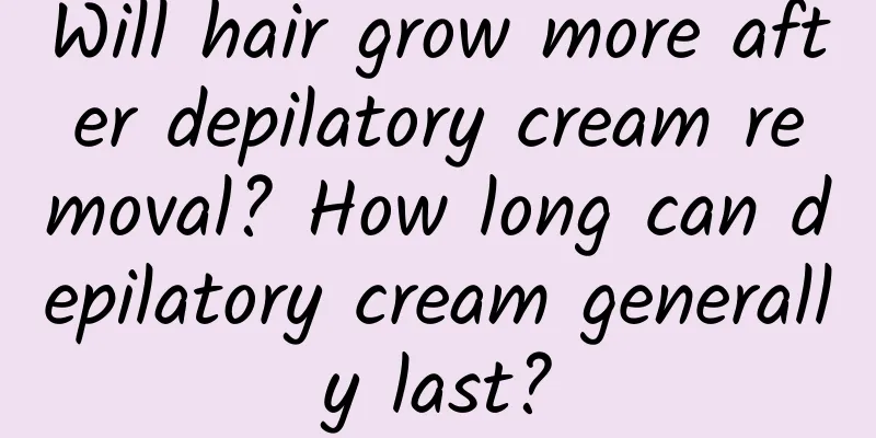 Will hair grow more after depilatory cream removal? How long can depilatory cream generally last?