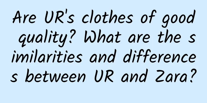 Are UR's clothes of good quality? What are the similarities and differences between UR and Zara?