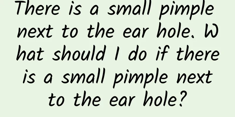 There is a small pimple next to the ear hole. What should I do if there is a small pimple next to the ear hole?