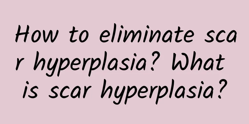 How to eliminate scar hyperplasia? What is scar hyperplasia?