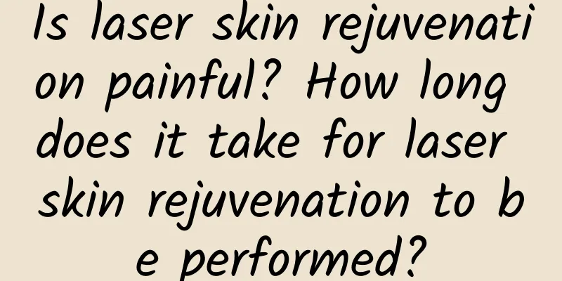 Is laser skin rejuvenation painful? How long does it take for laser skin rejuvenation to be performed?