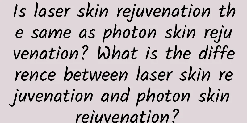 Is laser skin rejuvenation the same as photon skin rejuvenation? What is the difference between laser skin rejuvenation and photon skin rejuvenation?