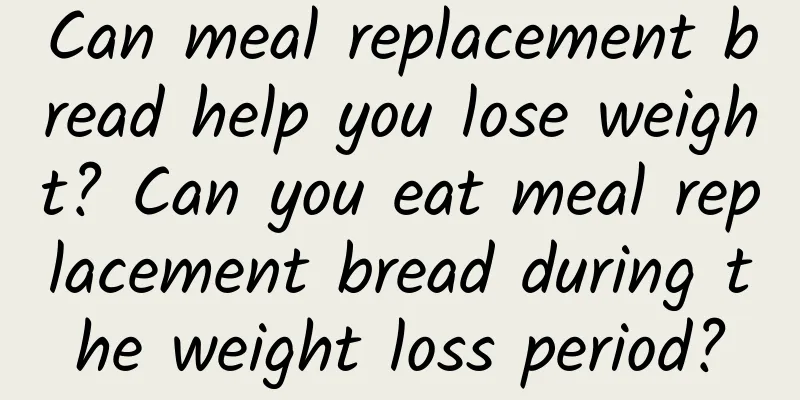 Can meal replacement bread help you lose weight? Can you eat meal replacement bread during the weight loss period?