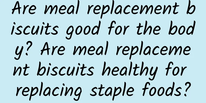 Are meal replacement biscuits good for the body? Are meal replacement biscuits healthy for replacing staple foods?
