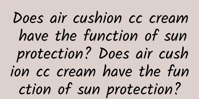 Does air cushion cc cream have the function of sun protection? Does air cushion cc cream have the function of sun protection?