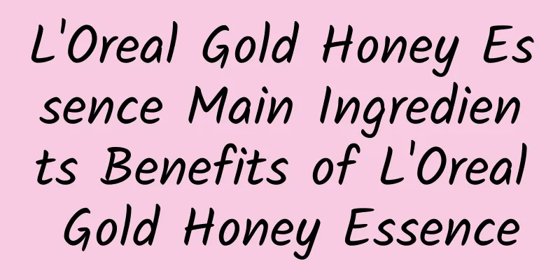 L'Oreal Gold Honey Essence Main Ingredients Benefits of L'Oreal Gold Honey Essence