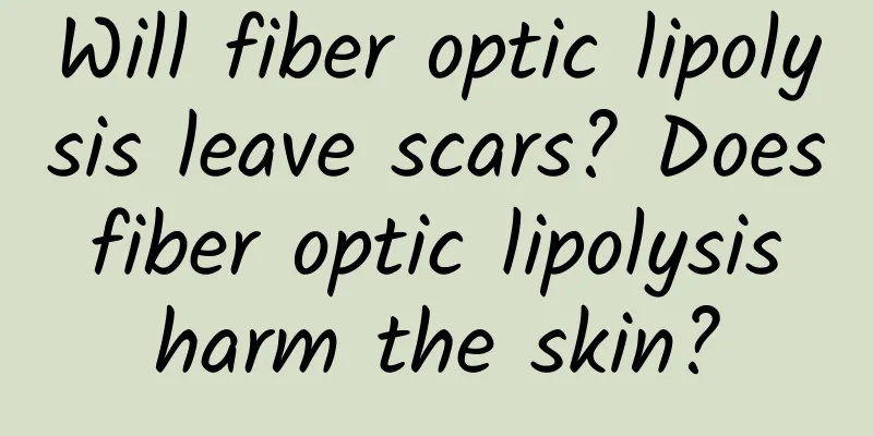 Will fiber optic lipolysis leave scars? Does fiber optic lipolysis harm the skin?
