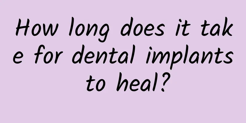 How long does it take for dental implants to heal?