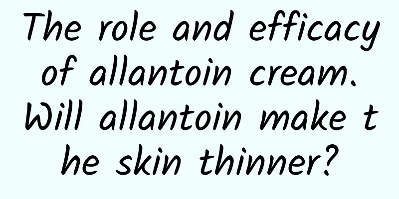 The role and efficacy of allantoin cream. Will allantoin make the skin thinner?
