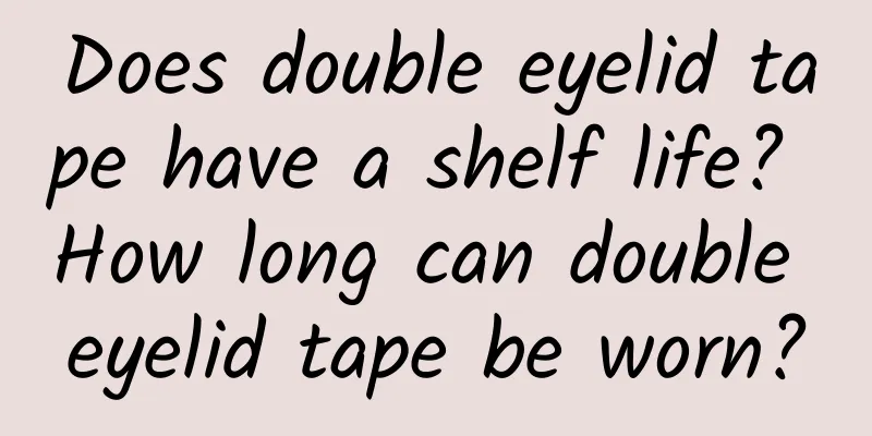 Does double eyelid tape have a shelf life? How long can double eyelid tape be worn?
