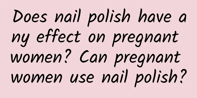 Does nail polish have any effect on pregnant women? Can pregnant women use nail polish?