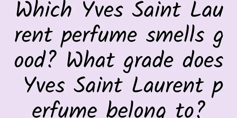 Which Yves Saint Laurent perfume smells good? What grade does Yves Saint Laurent perfume belong to?